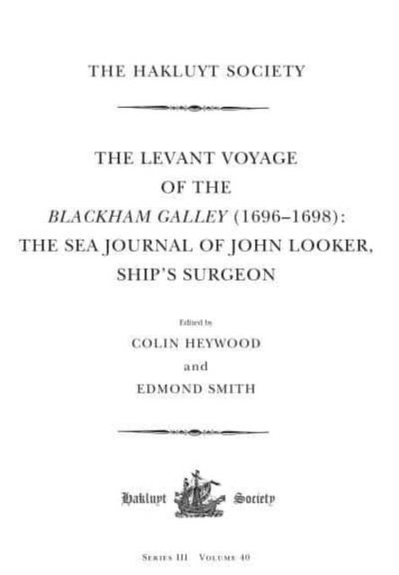 The Levant Voyage of the Blackham Galley (1696 ¿ 1698) - The Sea Journal of John Looker, Ship¿s Surgeon