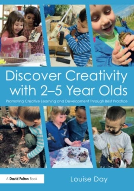 Discover Creativity with 2-5 Year Olds - Promoting Creative Learning and Development Through Best Practice