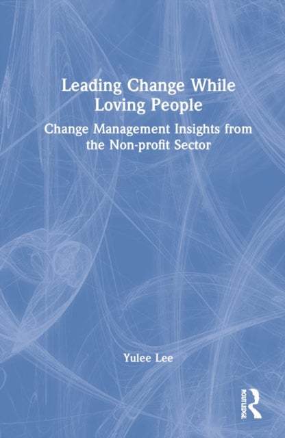 Leading Change While Loving People - Change Management Insights from the Non-profit Sector