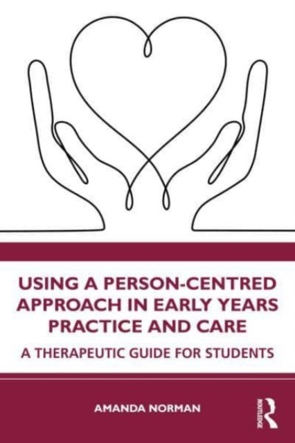 Using a Person-Centred Approach in Early Years Practice - A Therapeutic Guide for Students