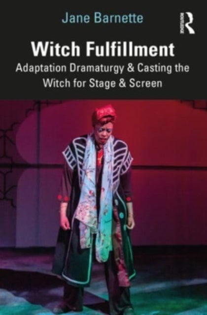 Bilde av Witch Fulfillment: Adaptation Dramaturgy &amp; Casting The Witch For Stage &amp; Screen Av Jane Barnette