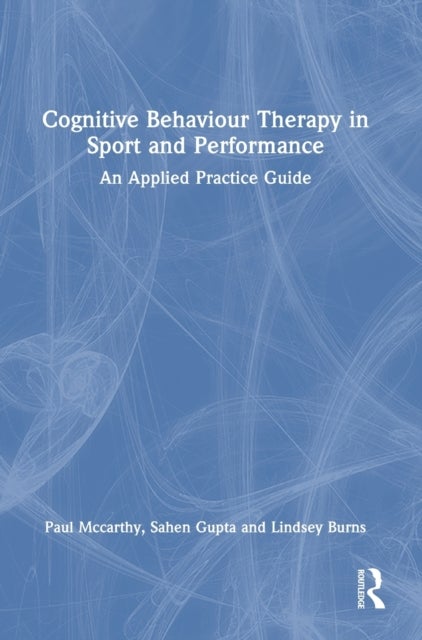 Cognitive Behaviour Therapy in Sport and Performance - An Applied Practice Guide