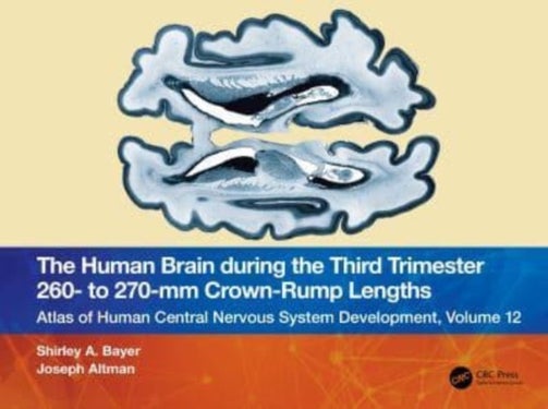 The Human Brain during the Third Trimester 260¿ to 270¿mm Crown-Rump Lengths - Atlas of Central Nervous System Development, Volume 12
