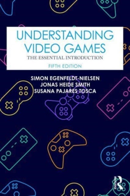 Understanding Video Games - The Essential Introduction