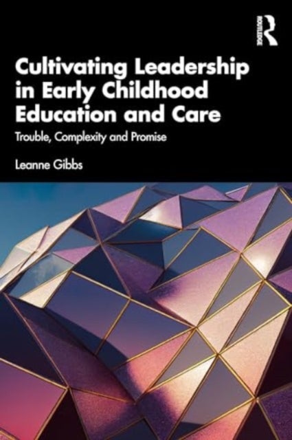 Cultivating Leadership in Early Childhood Education and Care - Trouble, Complexity and Promise