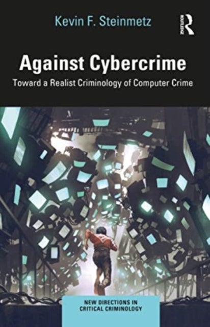 Against Cybercrime - Toward a Realist Criminology of Computer Crime