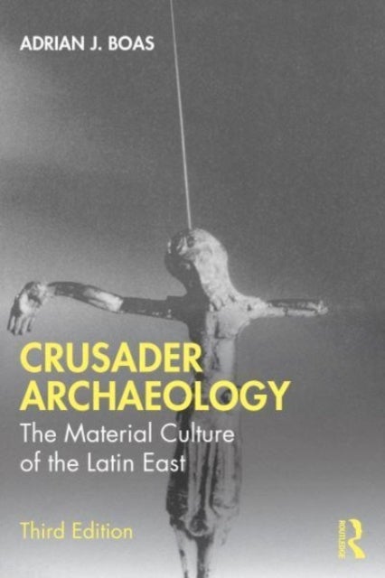Crusader Archaeology - The Material Culture of the Latin East