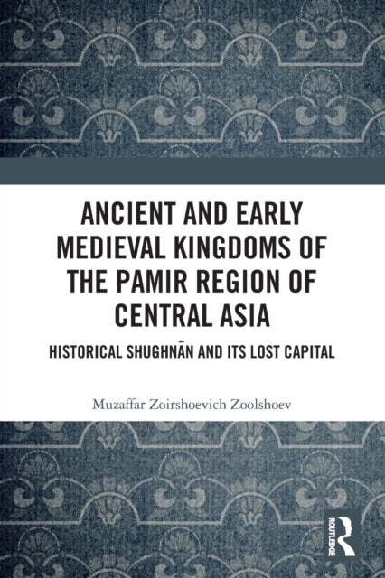Bilde av Ancient And Early Medieval Kingdoms Of The Pamir Region Of Central Asia Av Muzaffar Zoirshoevich (institute Of Ismaili Studies United Kingdom) Zoolsho