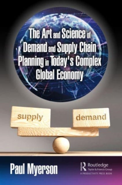 Bilde av The Art And Science Of Demand And Supply Chain Planning In Today&#039;s Complex Global Economy Av Paul Myerson