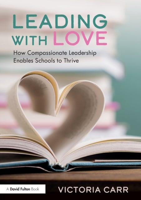 Bilde av Leading With Love: How Compassionate Leadership Enables Schools To Thrive Av Victoria Carr
