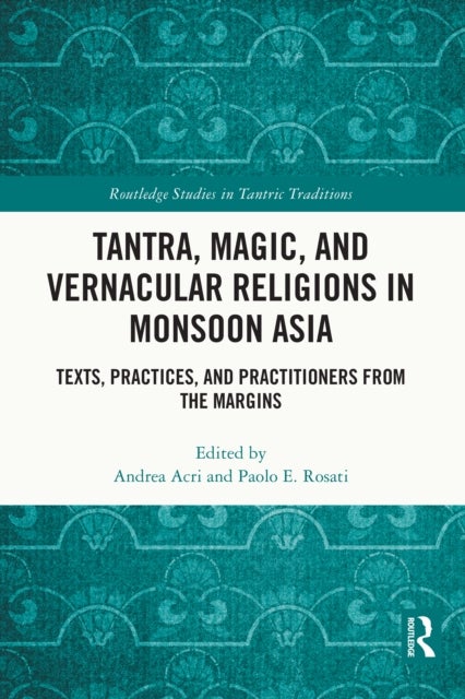 Tantra, Magic, and Vernacular Religions in Monsoon Asia - Texts, Practices, and Practitioners from the Margins
