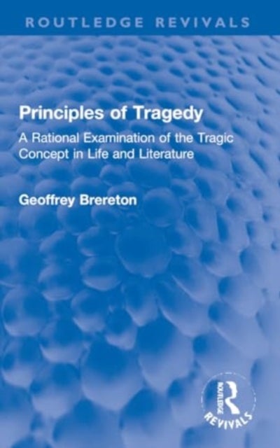 Principles of Tragedy - A Rational Examination of the Tragic Concept in Life and Literature