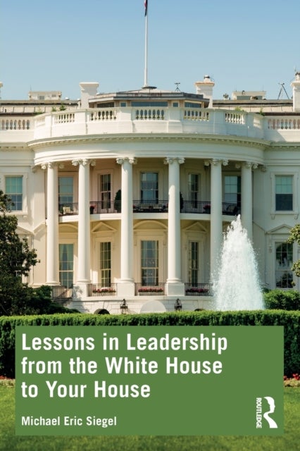 Bilde av Lessons In Leadership From The White House To Your House Av Michael Eric Siegel