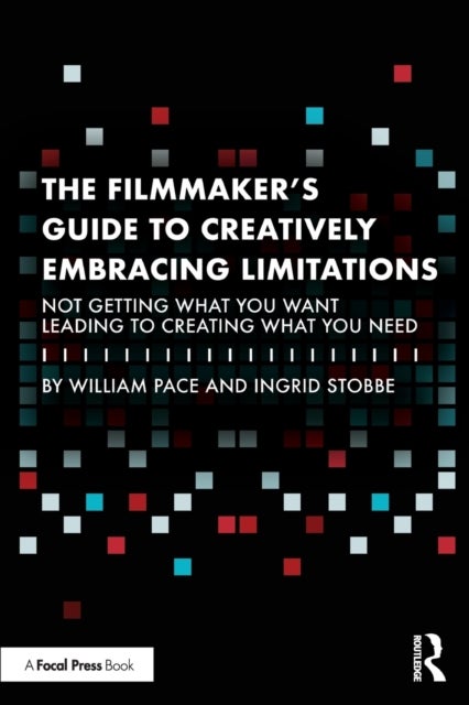 The Filmmaker's Guide to Creatively Embracing Limitations - Not Getting What You Want Leading to Creating What You Need