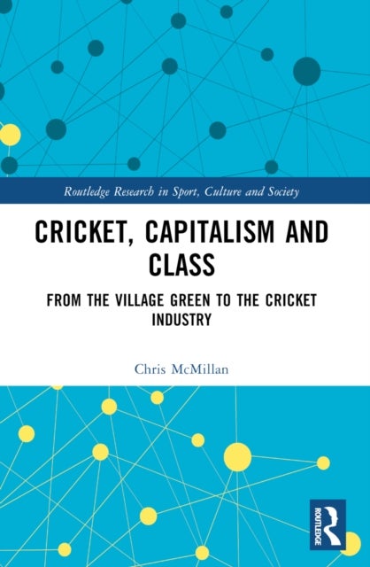 Cricket, Capitalism and Class - From the Village Green to the Cricket Industry