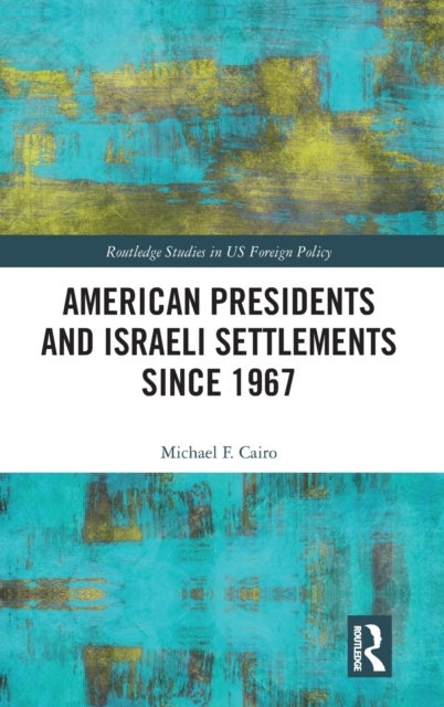 Bilde av American Presidents And Israeli Settlements Since 1967 Av Michael F. (transylvania University U.s.a) Cairo