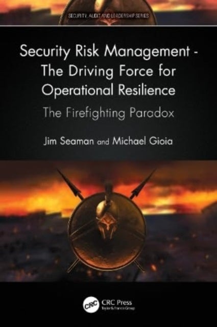 Security Risk Management - The Driving Force for Operational Resilience - The Firefighting Paradox