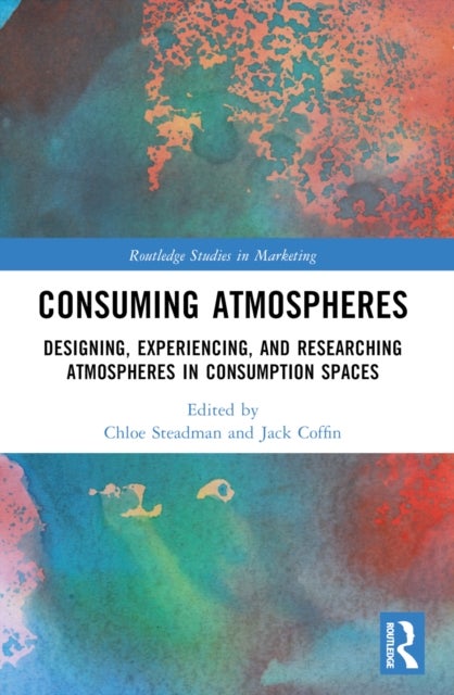 Consuming Atmospheres - Designing, Experiencing, and Researching Atmospheres in Consumption Spaces