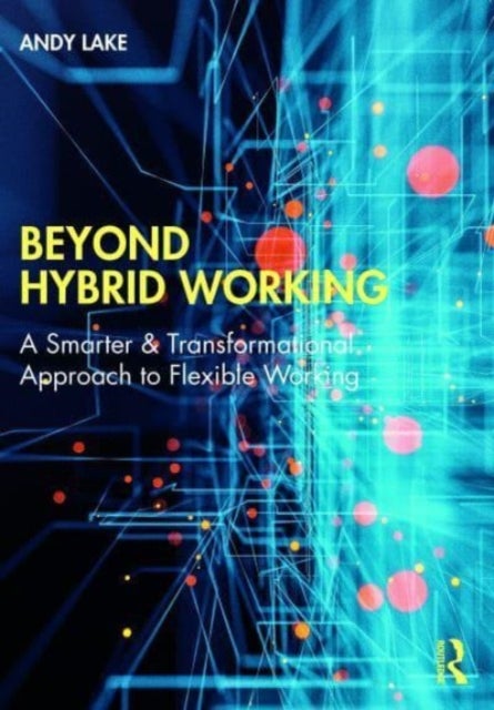 Beyond Hybrid Working - A Smarter & Transformational Approach to Flexible Working
