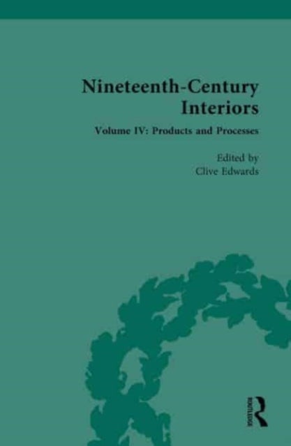 Nineteenth-Century Interiors - Volume IV: Products and Processes