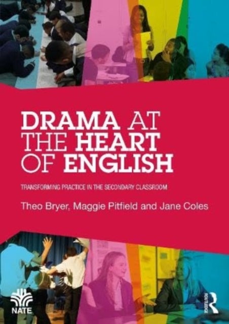 Drama at the Heart of English - Transforming Practice in the Secondary Classroom