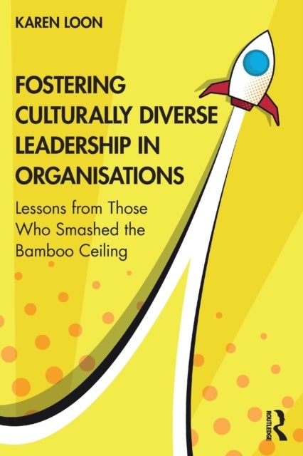 Fostering Culturally Diverse Leadership in Organisations - Lessons from Those Who Smashed the Bamboo Ceiling