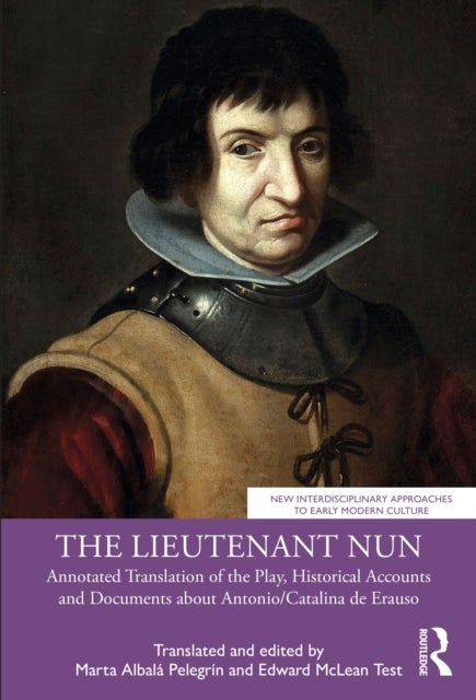 The Lieutenant Nun - Annotated Translation of the Play, Historical Accounts and Documents about Antonio/Catalina de Eraus
