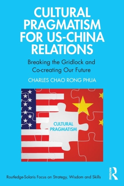 Cultural Pragmatism for US-China Relations - Breaking the Gridlock and Co-creating Our Future