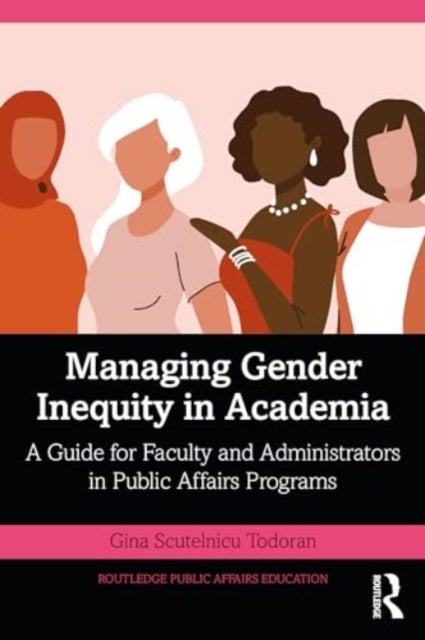 Managing Gender Inequity in Academia - A Guide for Faculty and Administrators in Public Affairs Programs