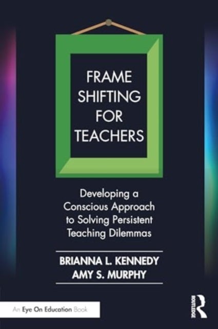Frame Shifting for Teachers - Developing a Conscious Approach to Solving Persistent Teaching Dilemmas