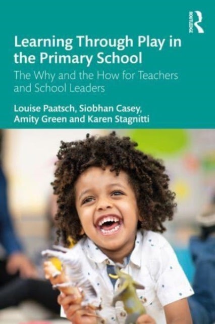 Bilde av Learning Through Play In The Primary School Av Louise (deakin University Australia) Paatsch, Siobhan (australia) Casey, Amity (australia) Green, Karen