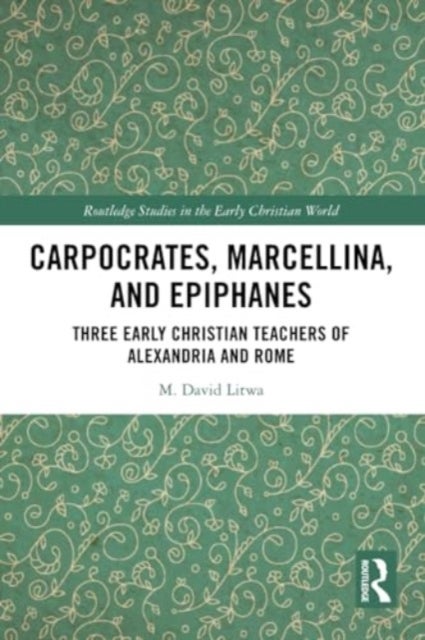Carpocrates, Marcellina, and Epiphanes - Three Early Christian Teachers of Alexandria and Rome