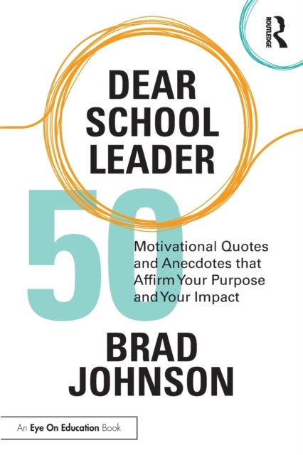 Dear School Leader - 50 Motivational Quotes and Anecdotes that Affirm Your Purpose and Your Impact