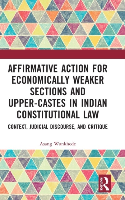 Affirmative Action for Economically Weaker Sections and Upper-Castes in Indian Constitutional Law - Context, Judicial Discourse, and Critique