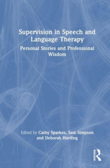 Supervision in Speech and Language Therapy - Personal Stories and Professional Wisdom