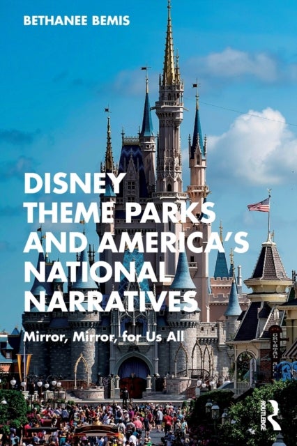 Disney Theme Parks and America¿s National Narratives - Mirror, Mirror, for Us All