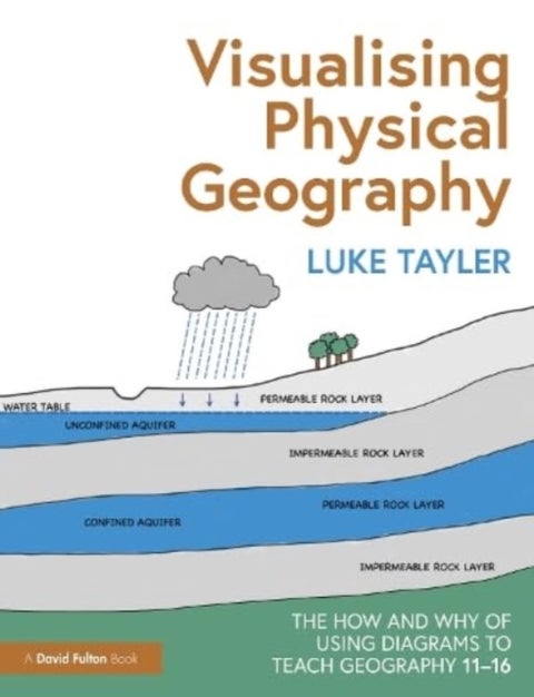 Visualising Physical Geography: The How and Why of Using Diagrams to Teach Geography 11¿16