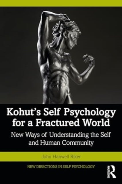 Kohut's Self Psychology for a Fractured World - New Ways of Understanding the Self and Human Community