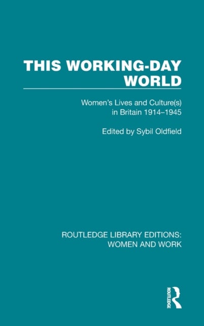 This Working-Day World - Women's Lives and Culture(s) in Britain 1914-1945
