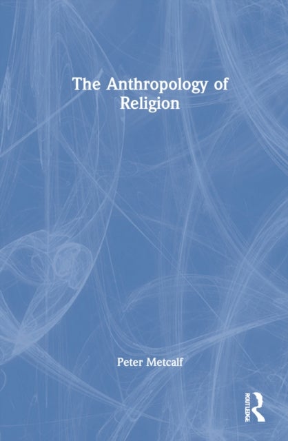 The Anthropology of Religion - And the Worlds of the Independent Thinkers
