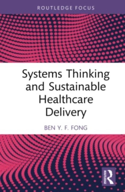 Bilde av Systems Thinking And Sustainable Healthcare Delivery Av Ben Y.f. (the Hong Kong Polytechnic University Hong Kong) Fong