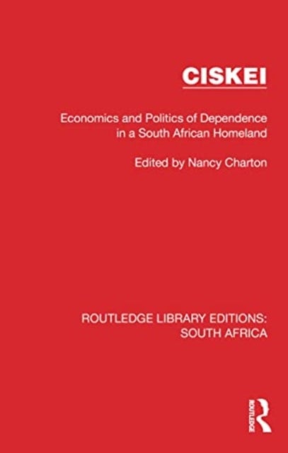 Ciskei - Economics and Politics of Dependence in a South African Homeland