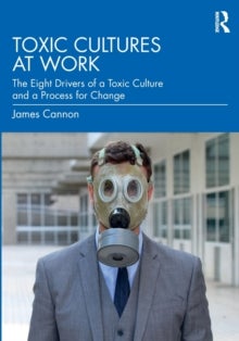 Toxic Cultures at Work - The Eight Drivers of a Toxic Culture and a Process for Change