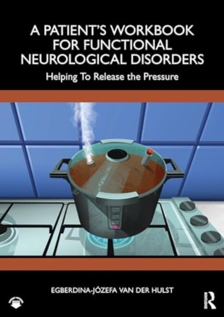 A Patient¿s Workbook for Functional Neurological Disorder - Helping To Release the Pressure
