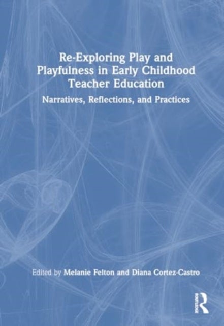 Re-Exploring Play and Playfulness in Early Childhood Teacher Education - Narratives, Reflections, and Practices