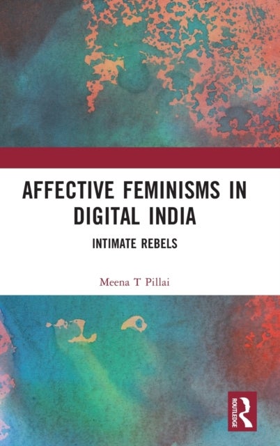 Affective Feminisms in Digital India - Intimate Rebels