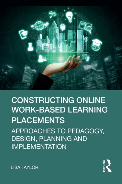 Constructing Online Work-Based Learning Placements - Approaches to Pedagogy, Design, Planning and Implementation