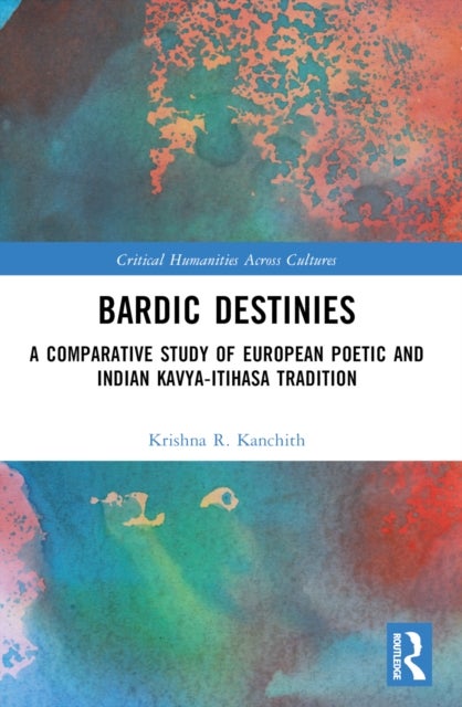 Bardic Destinies - A Comparative Study of European Poetic and Indian Kavya-Itihasa Tradition