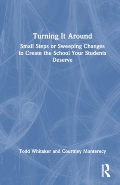Turning It Around - Small Steps or Sweeping Changes to Create the School Your Students Deserve