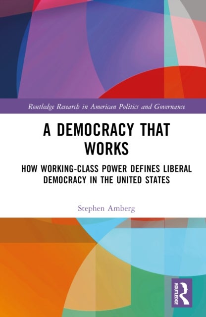 A Democracy That Works - How Working-Class Power Defines Liberal Democracy in the United States